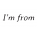 I'm From